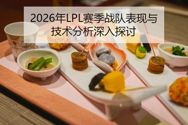2026年LPL赛季战队表现与技术分析深入探讨