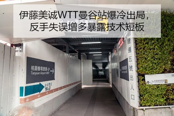 伊藤美诚WTT曼谷站爆冷出局，反手失误增多暴露技术短板