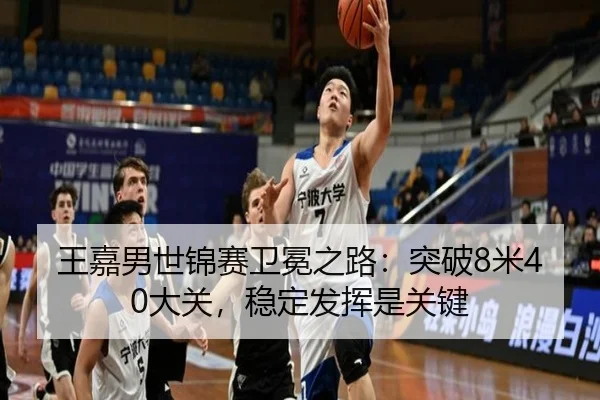 王嘉男世锦赛卫冕之路：突破8米40大关，稳定发挥是关键